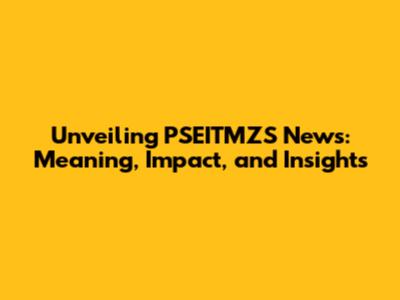 Unveiling PSEITMZS News: Meaning, Impact, and Insights