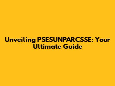 Unveiling PSESUNPARCSSE: Your Ultimate Guide
