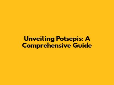 Unveiling Potsepis: A Comprehensive Guide