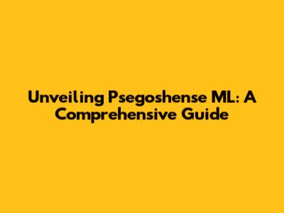 Unveiling Psegoshense ML: A Comprehensive Guide