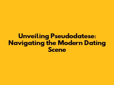 Unveiling Pseudodatese: Navigating the Modern Dating Scene