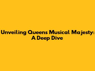 Unveiling Queen's Musical Majesty: A Deep Dive