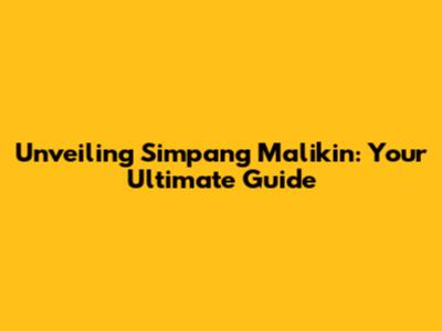 Unveiling Simpang Malikin: Your Ultimate Guide