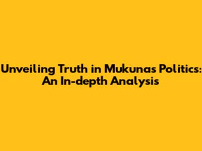 Unveiling Truth in Mukuna's Politics: An In-depth Analysis