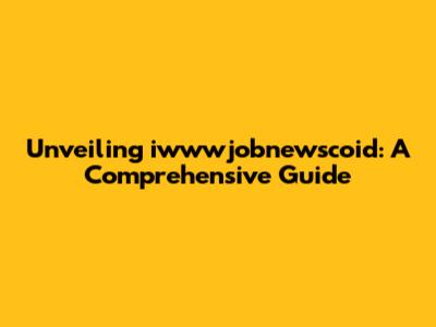 Unveiling iwwwjobnewscoid: A Comprehensive Guide