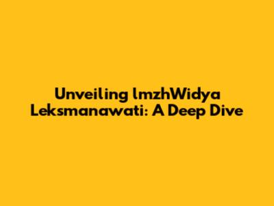 Unveiling lmzhWidya Leksmanawati: A Deep Dive