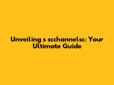 Unveiling s scchannelsc: Your Ultimate Guide
