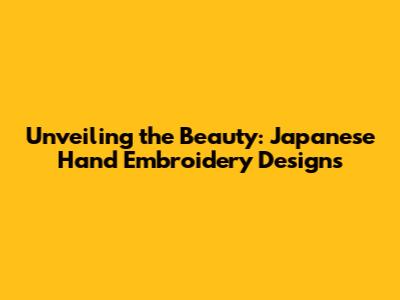 Unveiling the Beauty: Japanese Hand Embroidery Designs