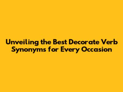 Unveiling the Best Decorate Verb Synonyms for Every Occasion