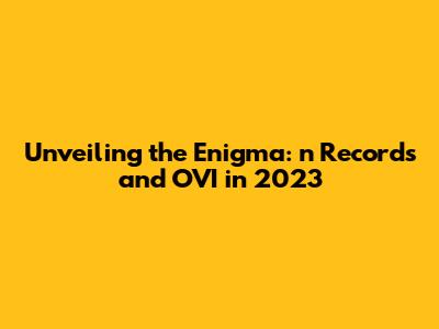 Unveiling the Enigma: n Records and OVI in 2023