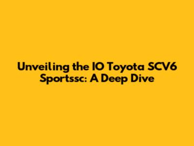 Unveiling the IO Toyota SCV6 Sportssc: A Deep Dive