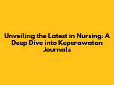 Unveiling the Latest in Nursing: A Deep Dive into Keperawatan Journals