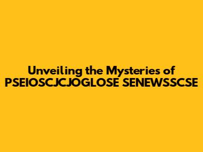 Unveiling the Mysteries of PSEIOSCJCJOGLOSE SENEWSSCSE