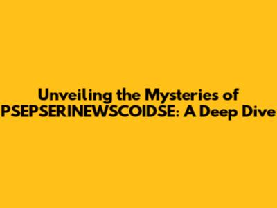 Unveiling the Mysteries of PSEPSERINEWSCOIDSE: A Deep Dive