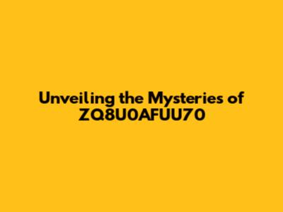 Unveiling the Mysteries of ZQ8U0AFUU70