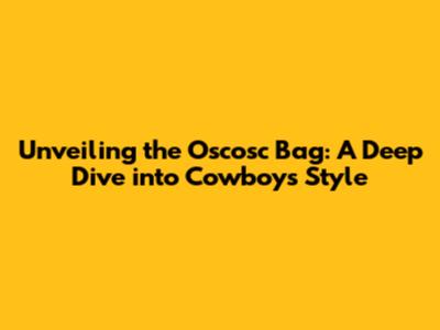 Unveiling the Oscosc Bag: A Deep Dive into Cowboys' Style