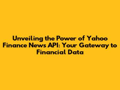 Unveiling the Power of Yahoo Finance News API: Your Gateway to Financial Data