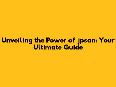 Unveiling the Power of jpsan: Your Ultimate Guide