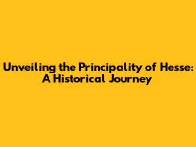 Unveiling the Principality of Hesse: A Historical Journey