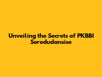 Unveiling the Secrets of PKBBI Seredudansise