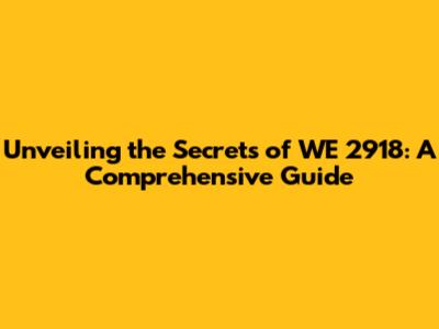 Unveiling the Secrets of WE 2918: A Comprehensive Guide