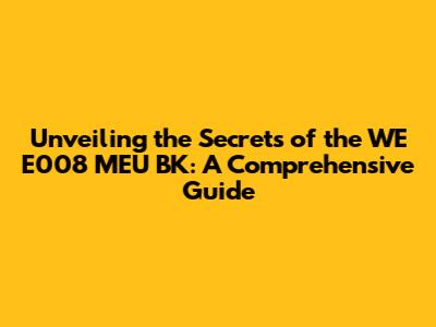 Unveiling the Secrets of the WE E008 MEU BK: A Comprehensive Guide