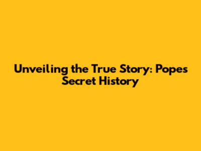 Unveiling the True Story: Pope's Secret History