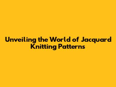 Unveiling the World of Jacquard Knitting Patterns