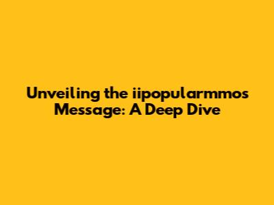 Unveiling the iipopularmmos Message: A Deep Dive