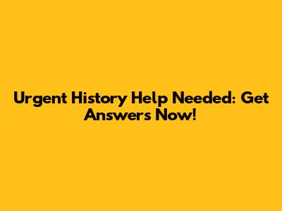 Urgent History Help Needed: Get Answers Now!