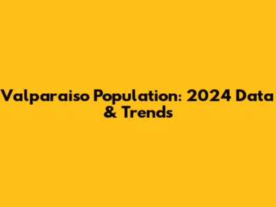 Valparaiso Population: 2024 Data & Trends