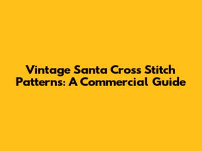 Vintage Santa Cross Stitch Patterns: A Commercial Guide