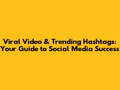 Viral Video & Trending Hashtags: Your Guide to Social Media Success