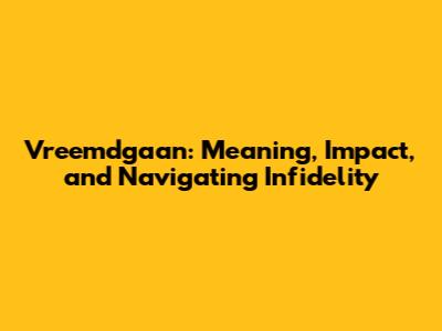 Vreemdgaan: Meaning, Impact, and Navigating Infidelity
