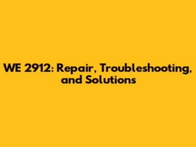 WE 2912: Repair, Troubleshooting, and Solutions