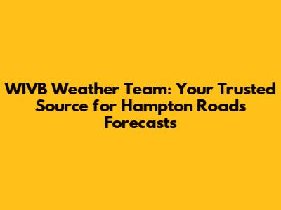 WIVB Weather Team: Your Trusted Source for Hampton Roads Forecasts