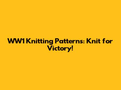 WW1 Knitting Patterns: Knit for Victory!