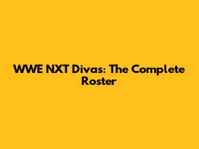 WWE NXT Divas: The Complete Roster