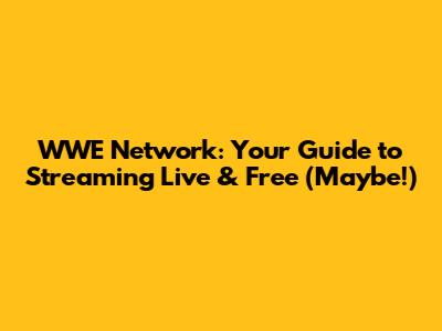 WWE Network: Your Guide to Streaming Live & Free (Maybe!)