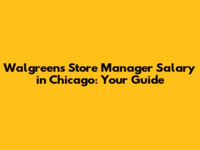 Walgreens Store Manager Salary in Chicago: Your Guide