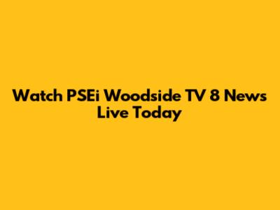 Watch PSEi Woodside TV 8 News Live Today