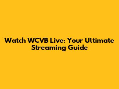Watch WCVB Live: Your Ultimate Streaming Guide
