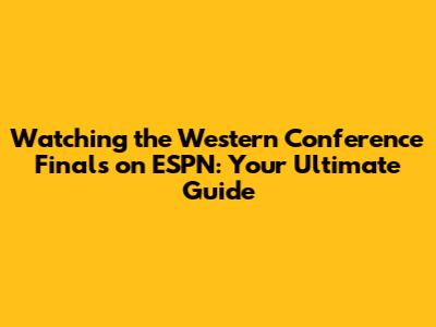 Watching the Western Conference Finals on ESPN: Your Ultimate Guide