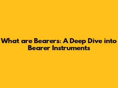 What are Bearers: A Deep Dive into Bearer Instruments