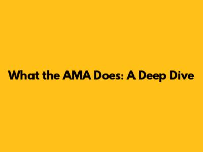 What the AMA Does: A Deep Dive