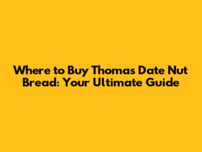 Where to Buy Thomas' Date Nut Bread: Your Ultimate Guide