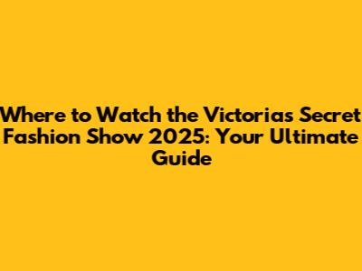 Where to Watch the Victoria's Secret Fashion Show 2025: Your Ultimate Guide