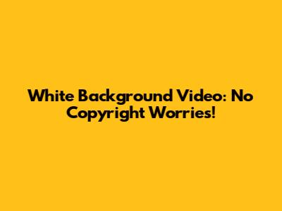 White Background Video: No Copyright Worries!