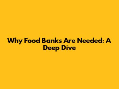 Why Food Banks Are Needed: A Deep Dive