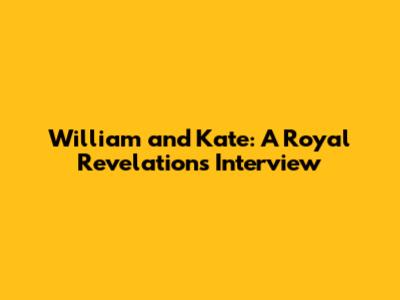 William and Kate: A Royal Revelations Interview